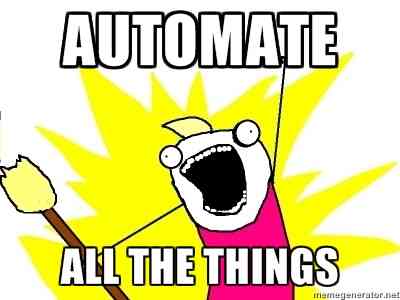 You could try to use automation for "all the things", but it's always best to start small